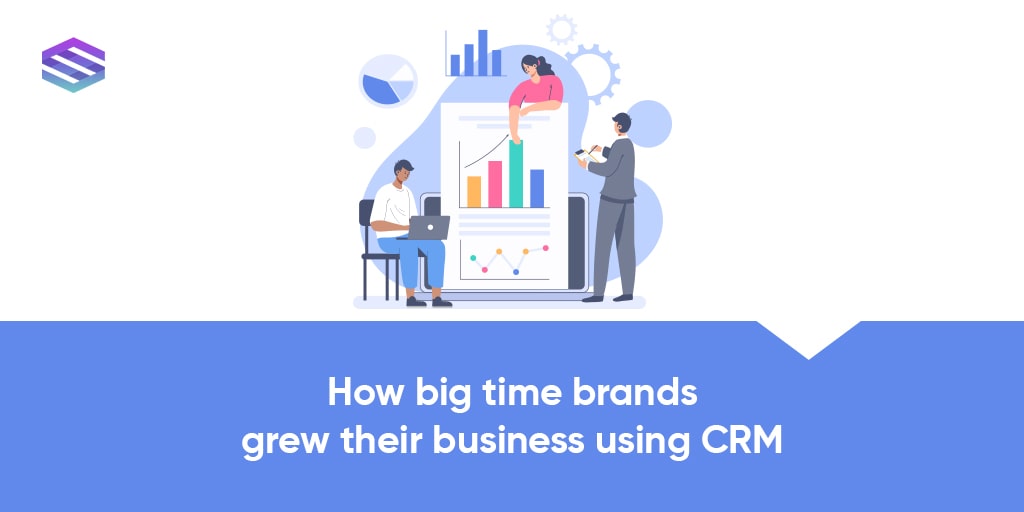 How Big-Time Brands Grew their Business using CRM