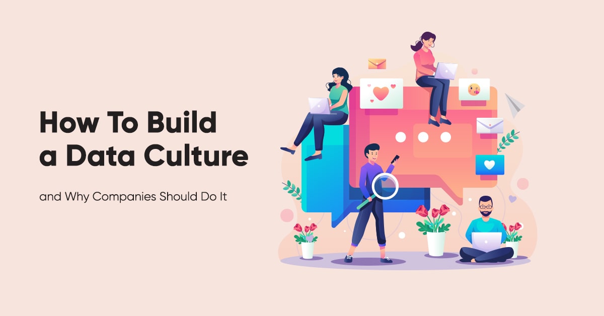 How To Build a Data Culture and Why Companies Should Do It