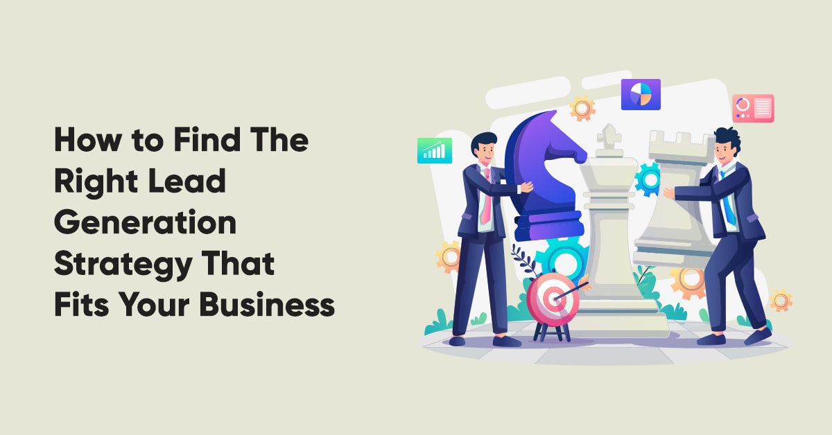 How to Find The Right Lead Generation Strategy That Fits Your Business