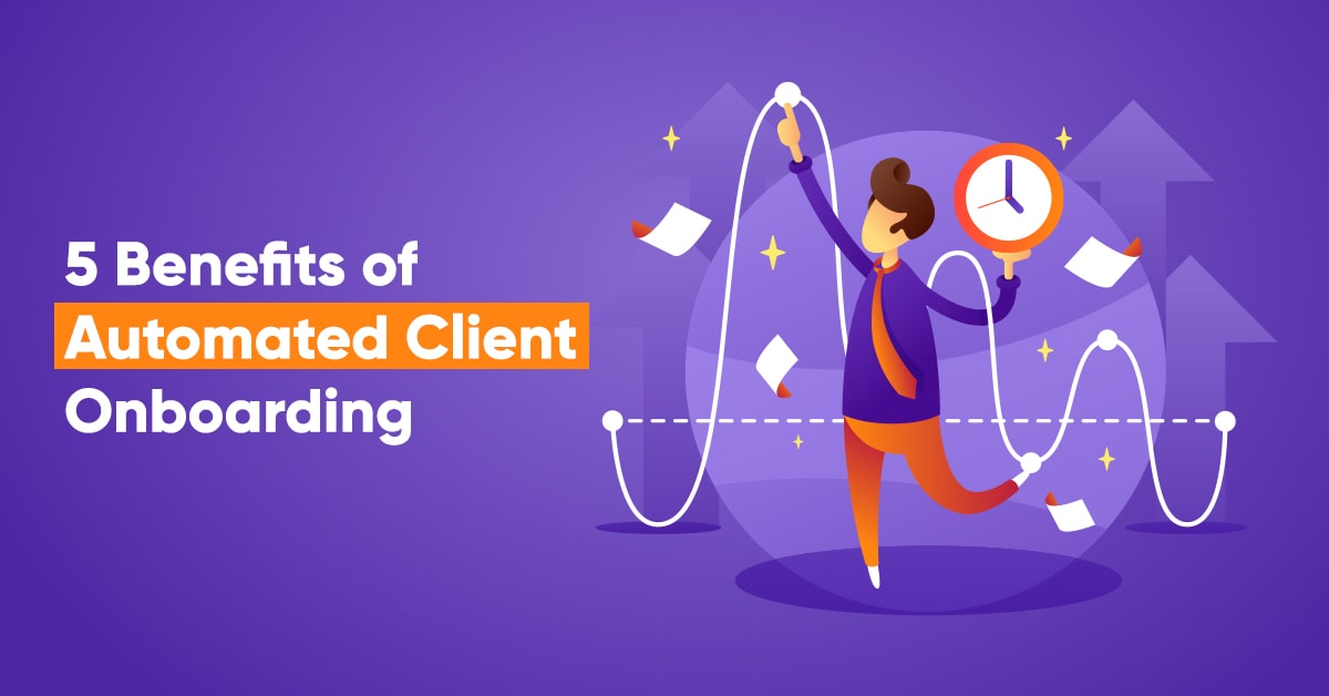 5 Benefits of Automated Client Onboarding